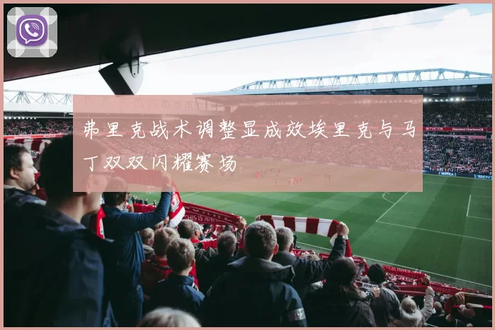 弗里克战术调整显成效埃里克与马丁双双闪耀赛场