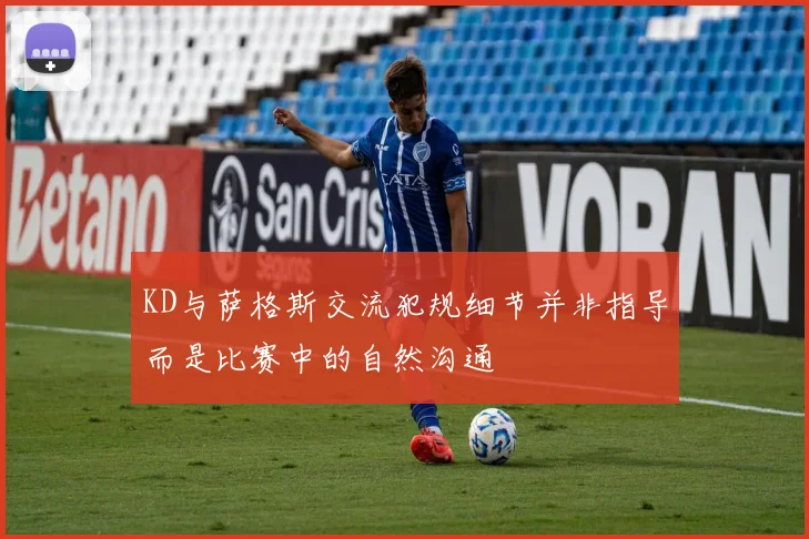 KD与萨格斯交流犯规细节并非指导而是比赛中的自然沟通